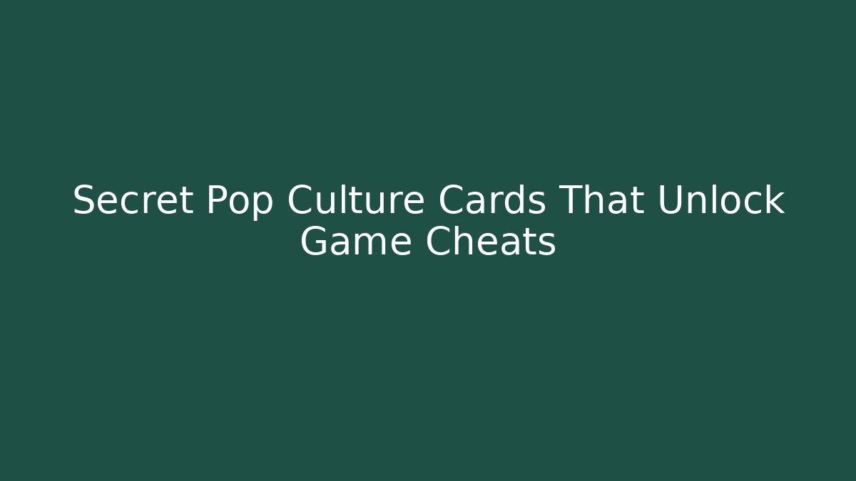 Secret Pop Culture Cards That Unlock Game Cheats