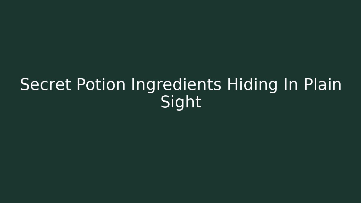 Secret Potion Ingredients Hiding In Plain Sight