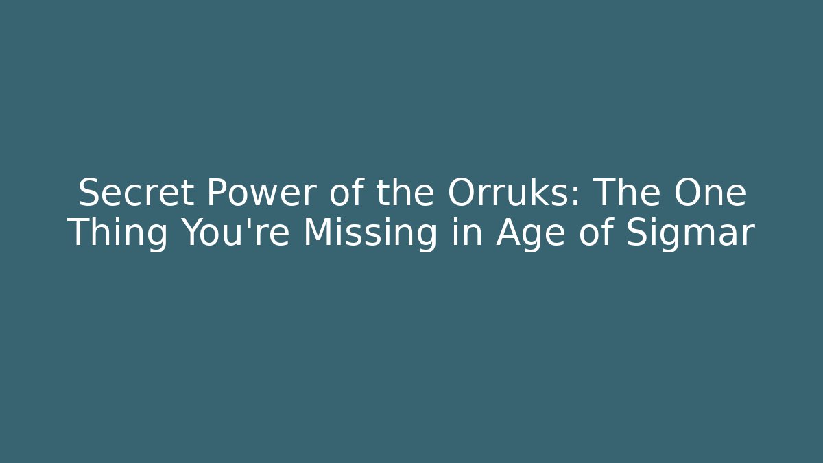 Secret Power of the Orruks: The One Thing You’re Missing in Age of Sigmar
