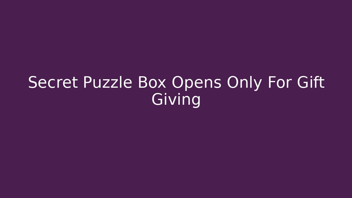 Secret Puzzle Box Opens Only For Gift Giving