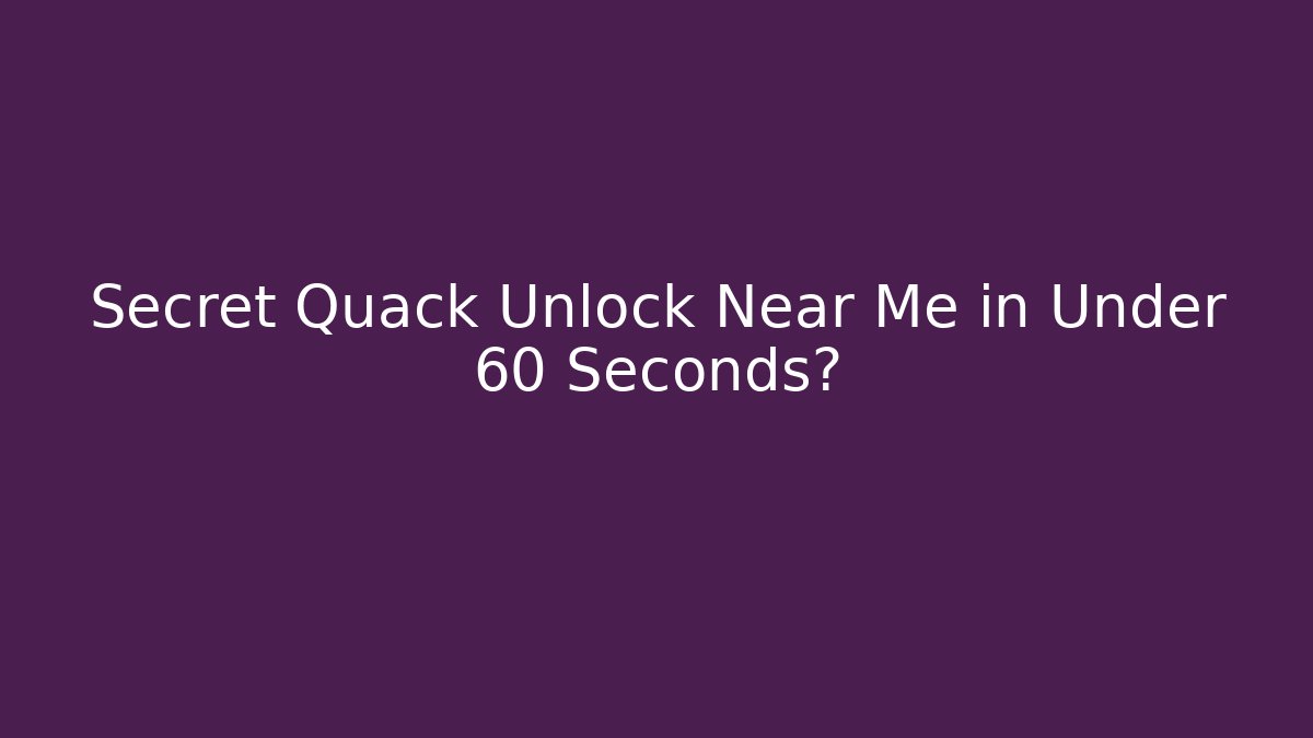 Secret Quack Unlock Near Me in Under 60 Seconds?