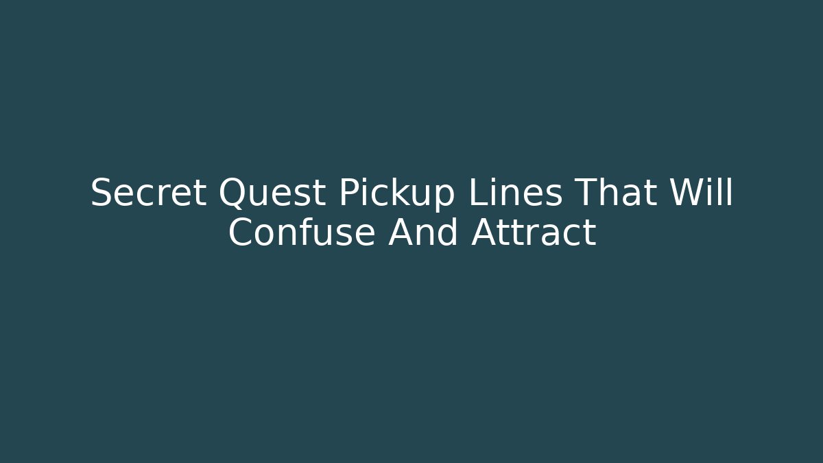 Secret Quest Pickup Lines That Will Confuse And Attract