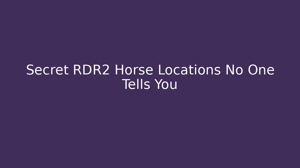 Secret RDR2 Horse Locations No One Tells You