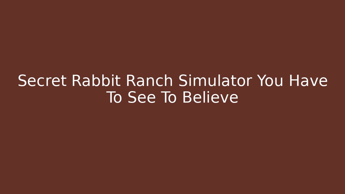 Secret Rabbit Ranch Simulator You Have To See To Believe