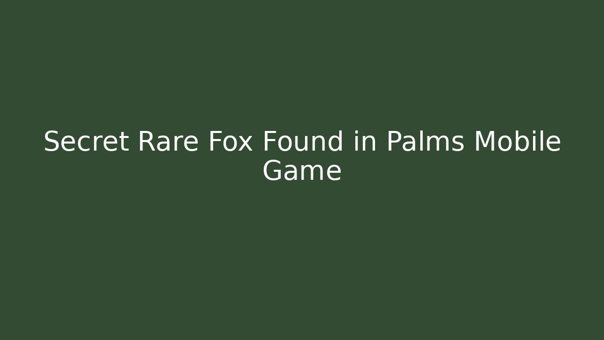 Secret Rare Fox Found in Palms Mobile Game