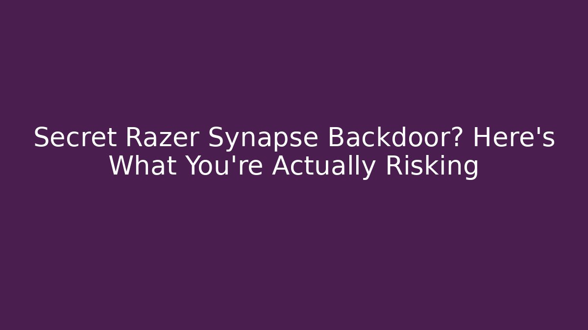 Secret Razer Synapse Backdoor? Here's What You're Actually Risking