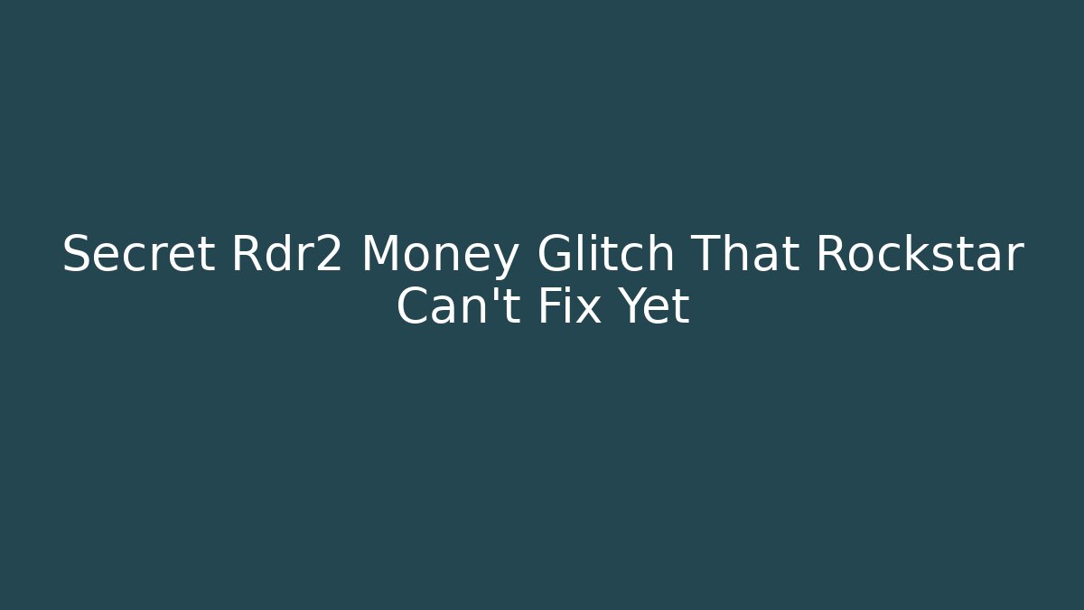 Secret Rdr2 Money Glitch That Rockstar Can't Fix Yet