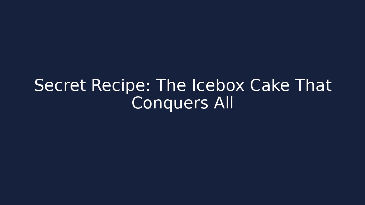 Secret Recipe: The Icebox Cake That Conquers All