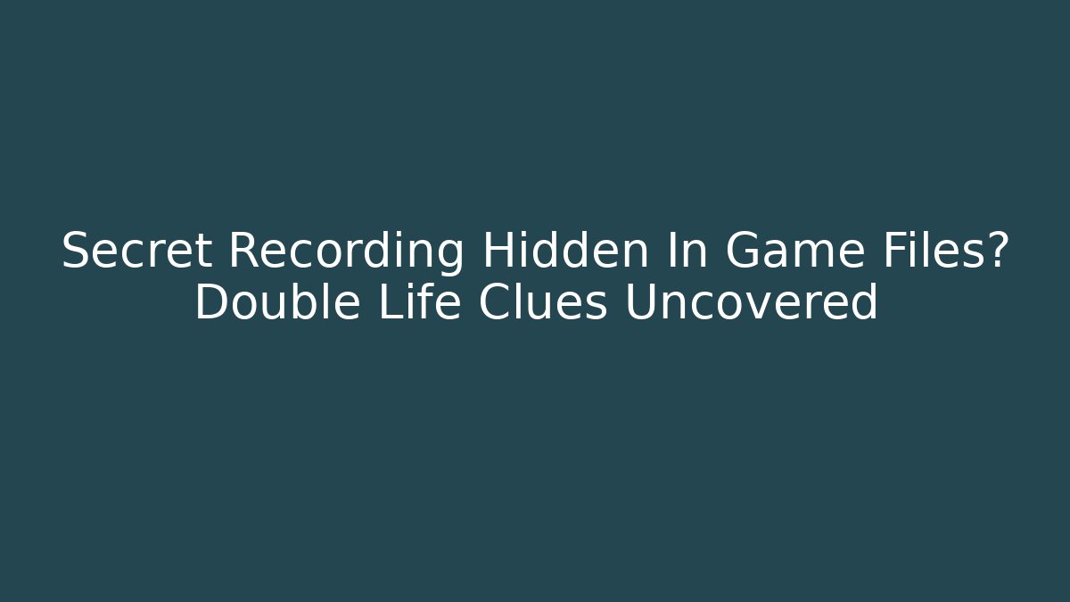 Secret Recording Hidden In Game Files? Double Life Clues Uncovered
