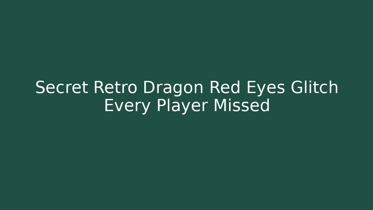 Secret Retro Dragon Red Eyes Glitch Every Player Missed