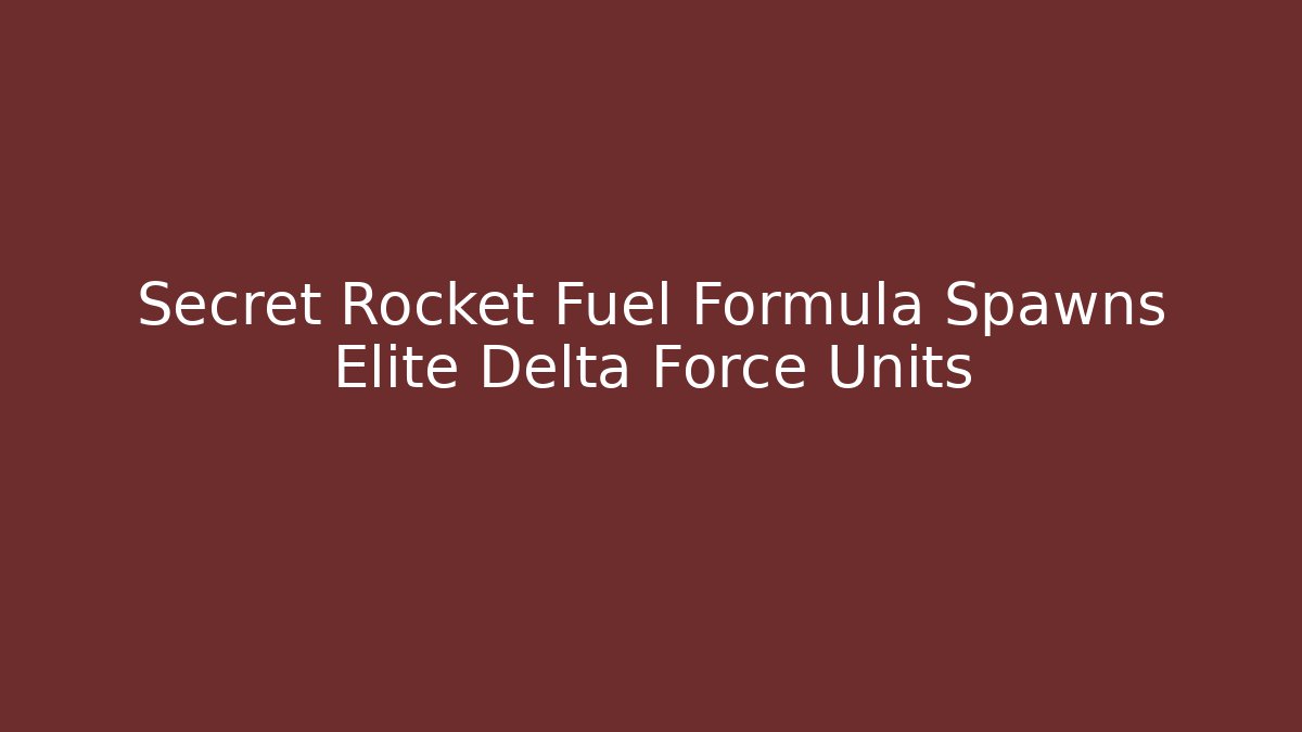 Secret Rocket Fuel Formula Spawns Elite Delta Force Units