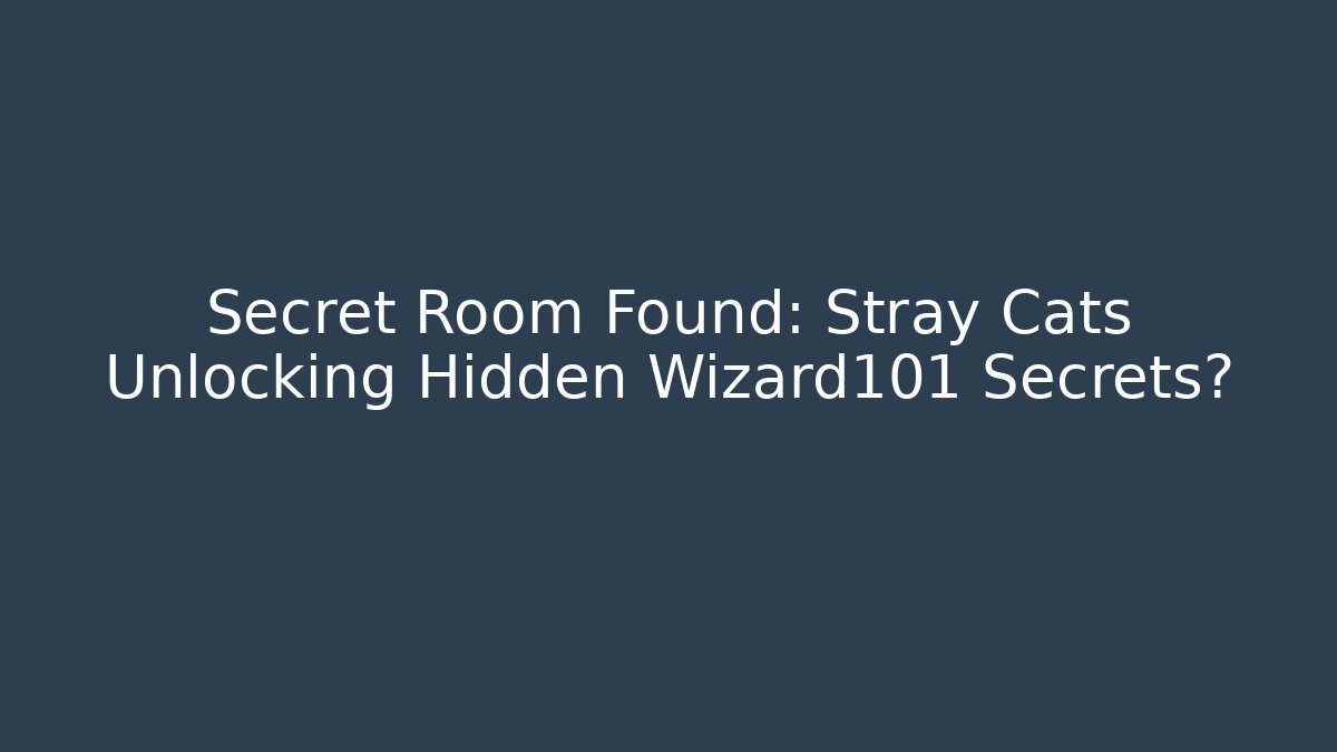 Secret Room Found: Stray Cats Unlocking Hidden Wizard101 Secrets?