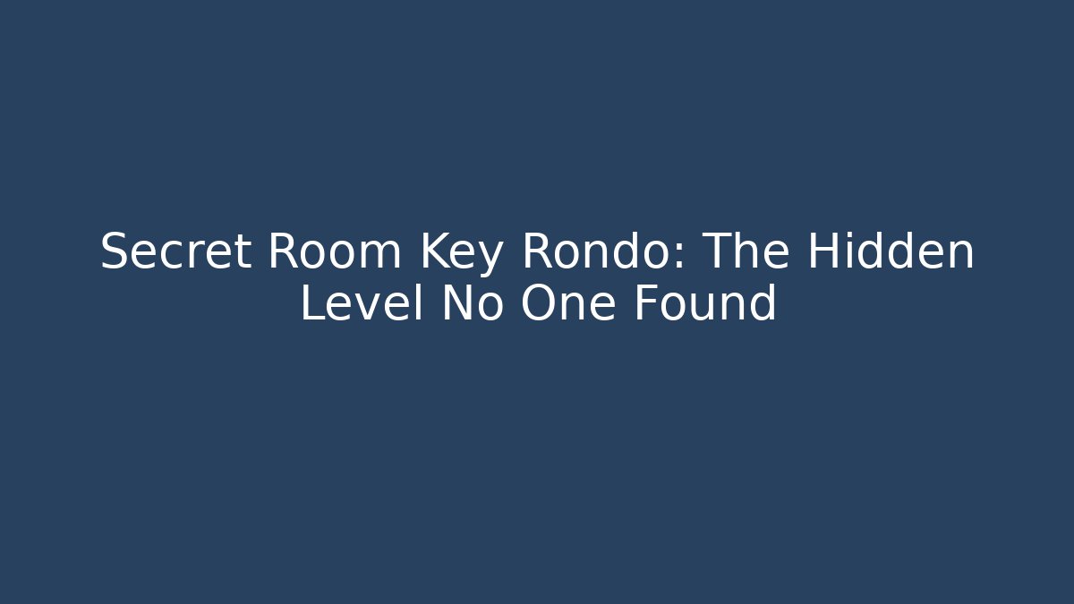 Secret Room Key Rondo: The Hidden Level No One Found