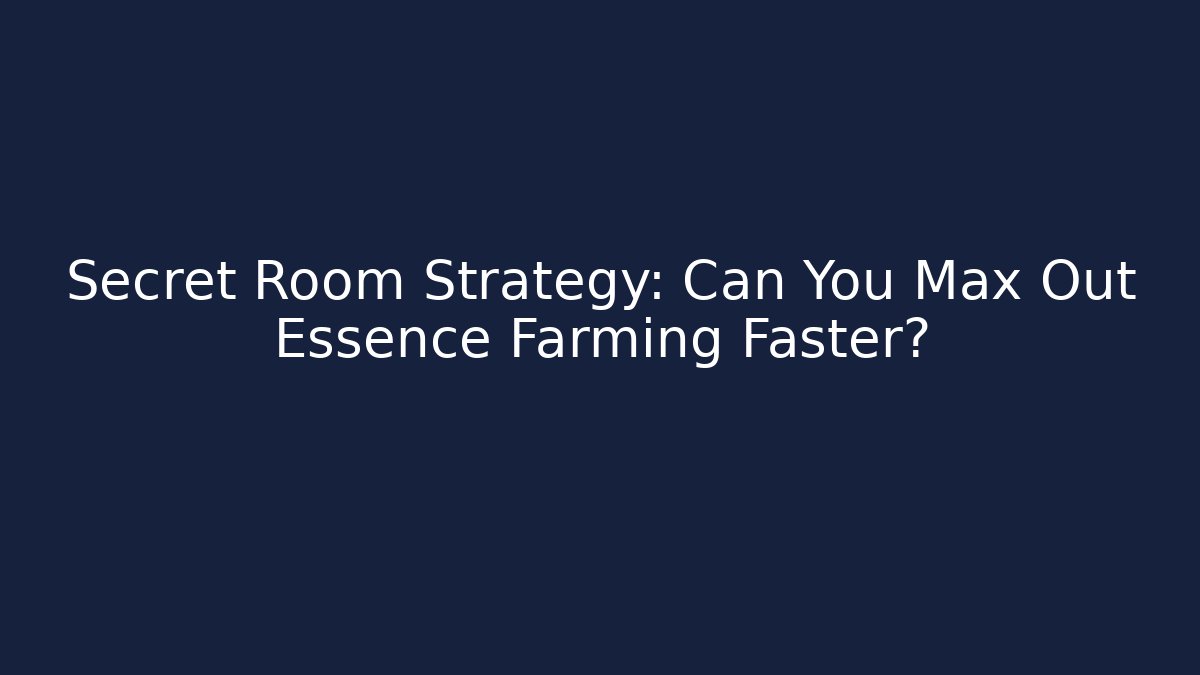 Secret Room Strategy: Can You Max Out Essence Farming Faster?