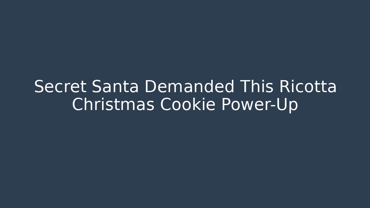 Secret Santa Demanded This Ricotta Christmas Cookie Power-Up