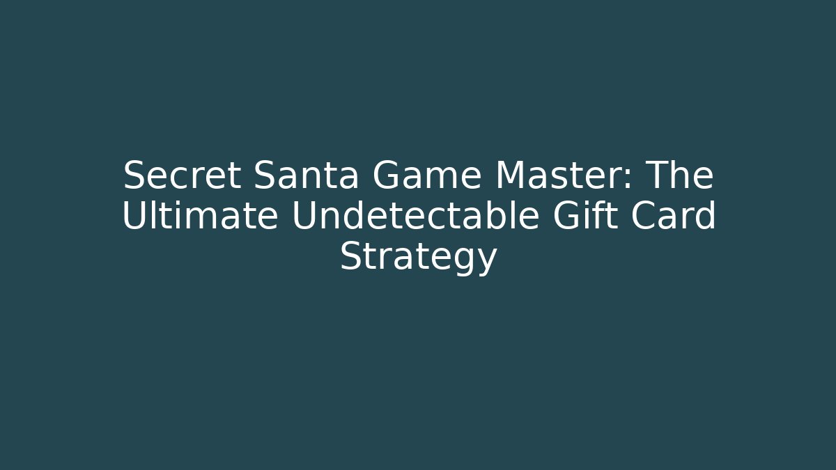 Secret Santa Game Master: The Ultimate Undetectable Gift Card Strategy