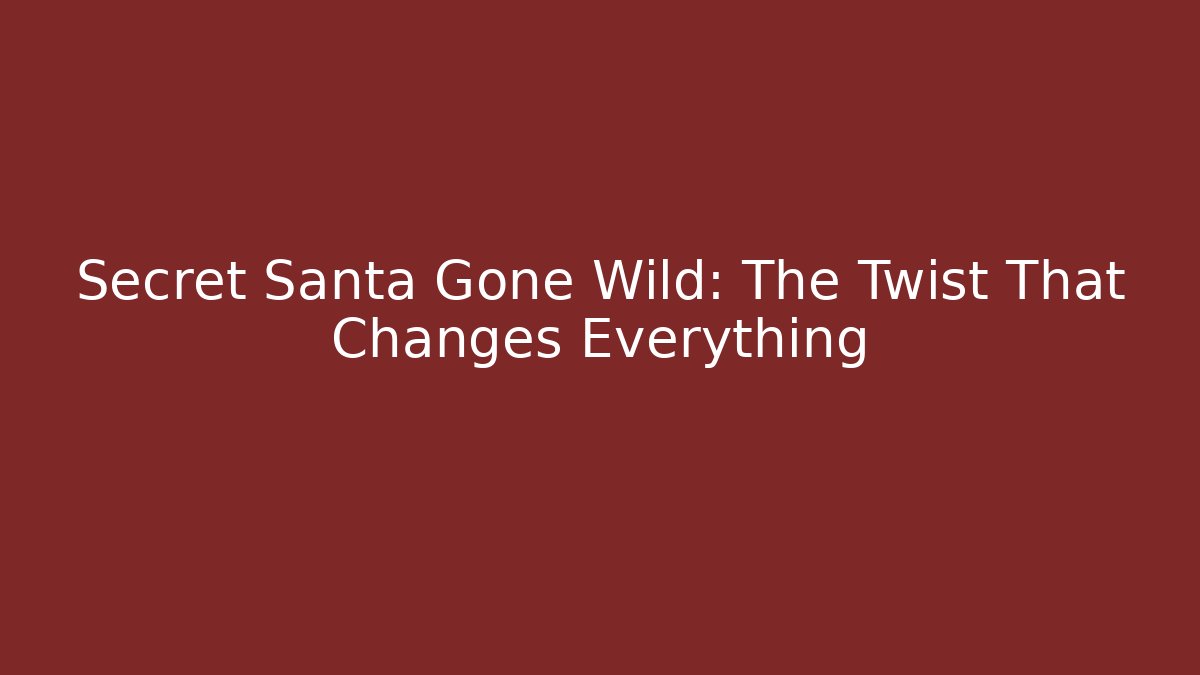 Secret Santa Gone Wild: The Twist That Changes Everything