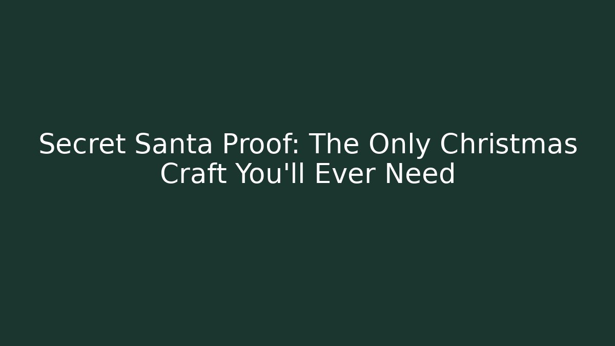 Secret Santa Proof: The Only Christmas Craft You'll Ever Need