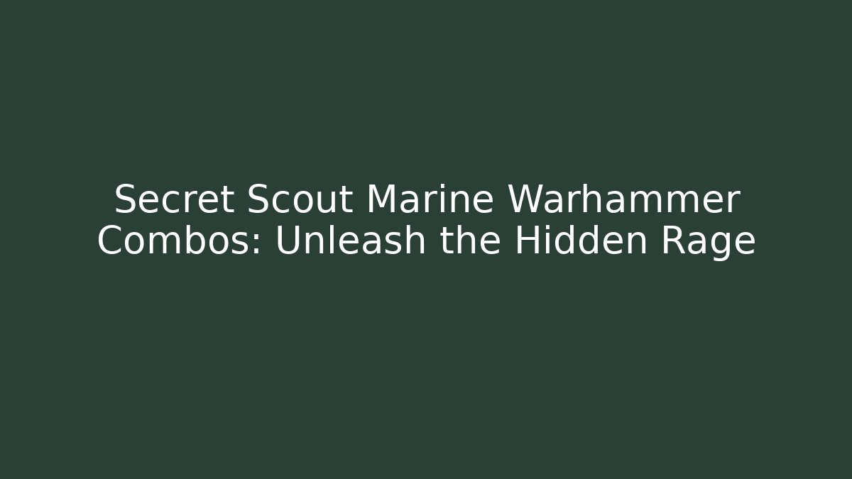 Secret Scout Marine Warhammer Combos: Unleash the Hidden Rage