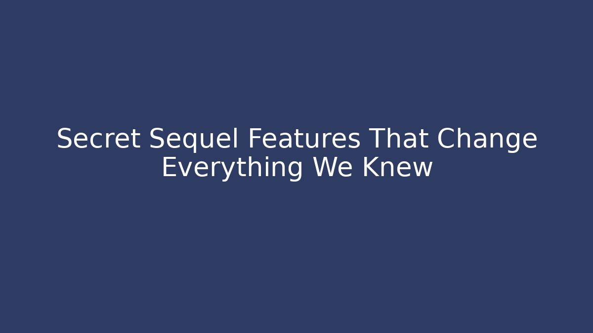 Secret Sequel Features That Change Everything We Knew