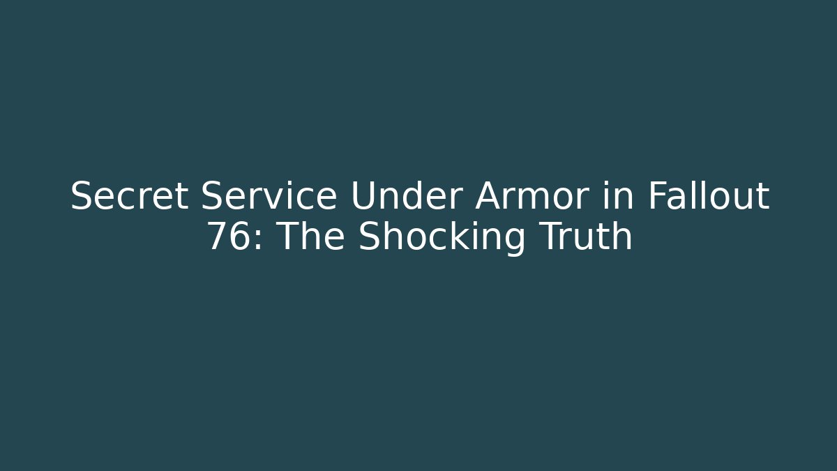 Secret Service Under Armor in Fallout 76: The Shocking Truth