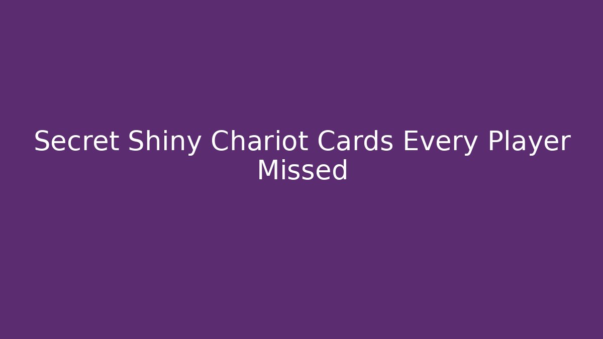 Secret Shiny Chariot Cards Every Player Missed
