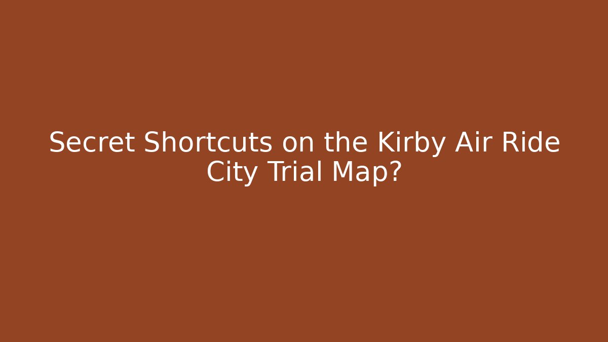 Secret Shortcuts on the Kirby Air Ride City Trial Map?