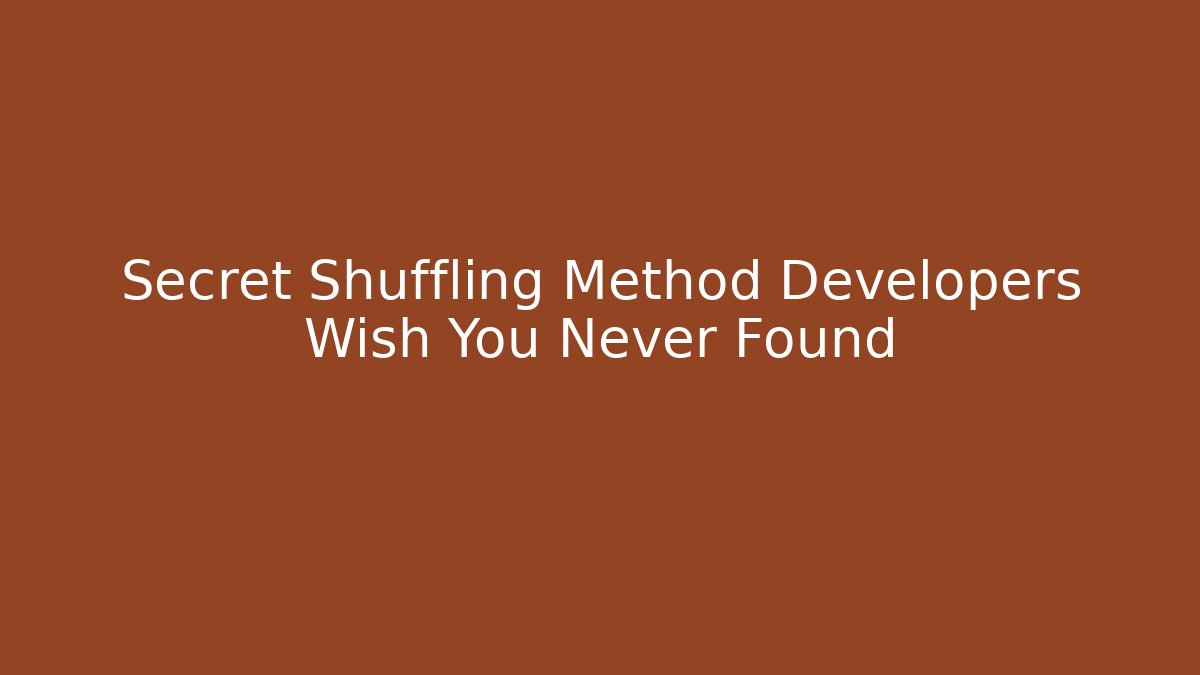 Secret Shuffling Method Developers Wish You Never Found