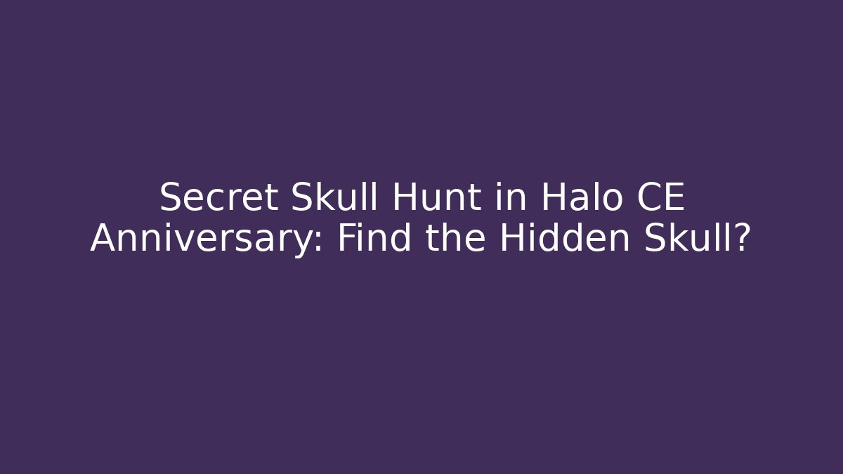 Secret Skull Hunt in Halo CE Anniversary: Find the Hidden Skull?
