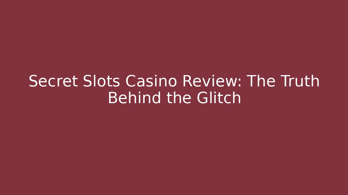 Secret Slots Casino Review: The Truth Behind the Glitch