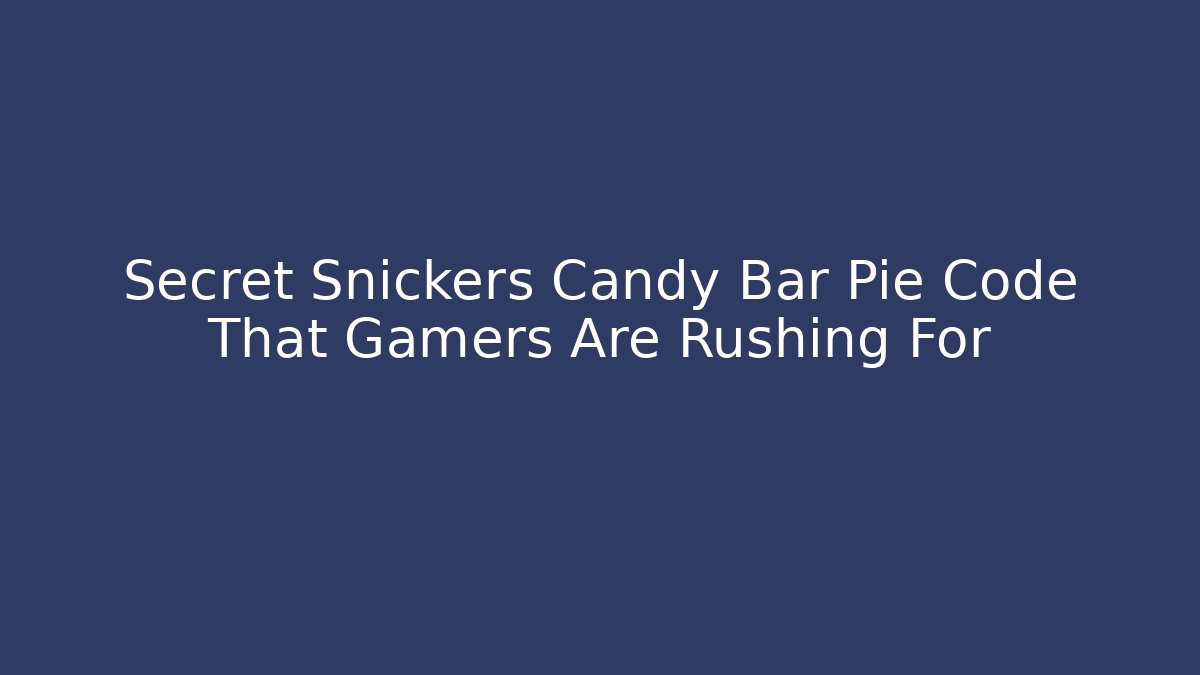 Secret Snickers Candy Bar Pie Code That Gamers Are Rushing For - Vintage E-Juice