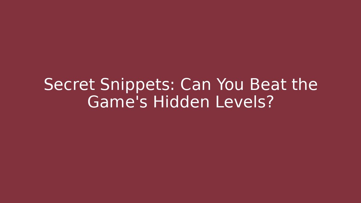 Secret Snippets: Can You Beat the Game's Hidden Levels?
