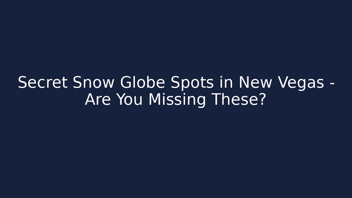 Secret Snow Globe Spots in New Vegas – Are You Missing These?