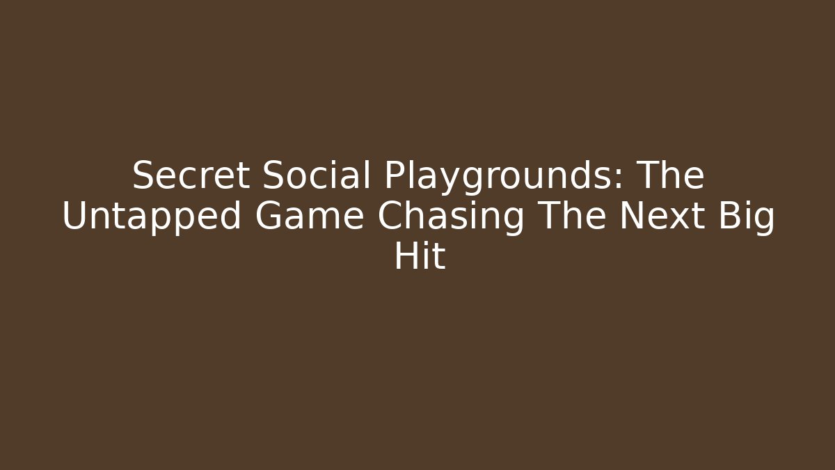 Secret Social Playgrounds: The Untapped Game Chasing The Next Big Hit