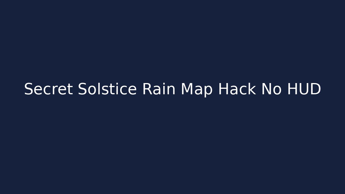 Secret Solstice Rain Map Hack No HUD