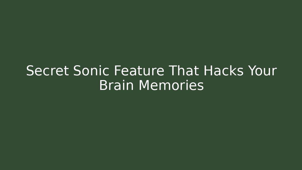 Secret Sonic Feature That Hacks Your Brain Memories