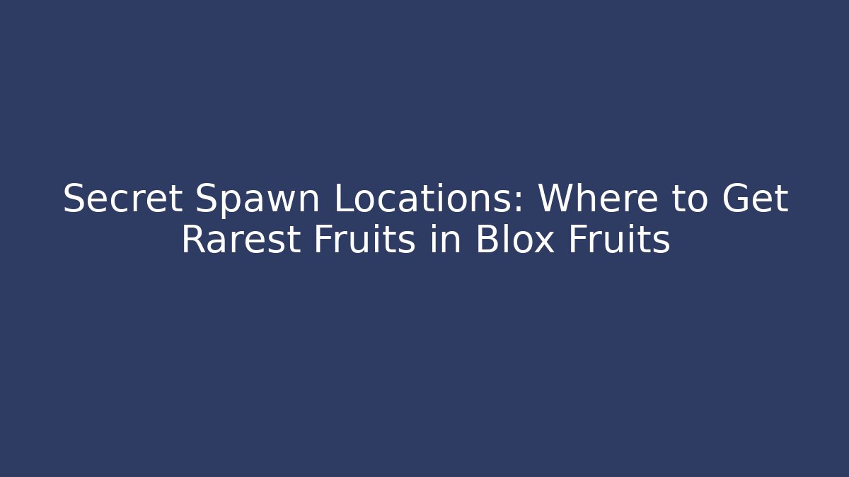 Secret Spawn Locations: Where to Get Rarest Fruits in Blox Fruits