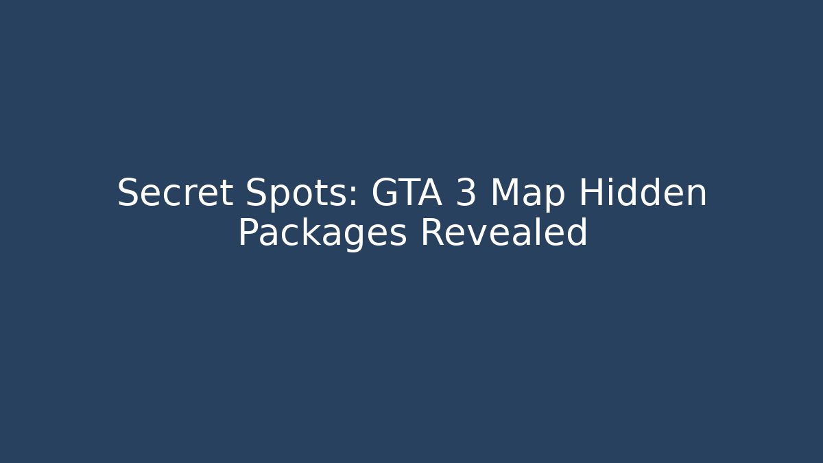 Secret Spots: GTA 3 Map Hidden Packages Revealed