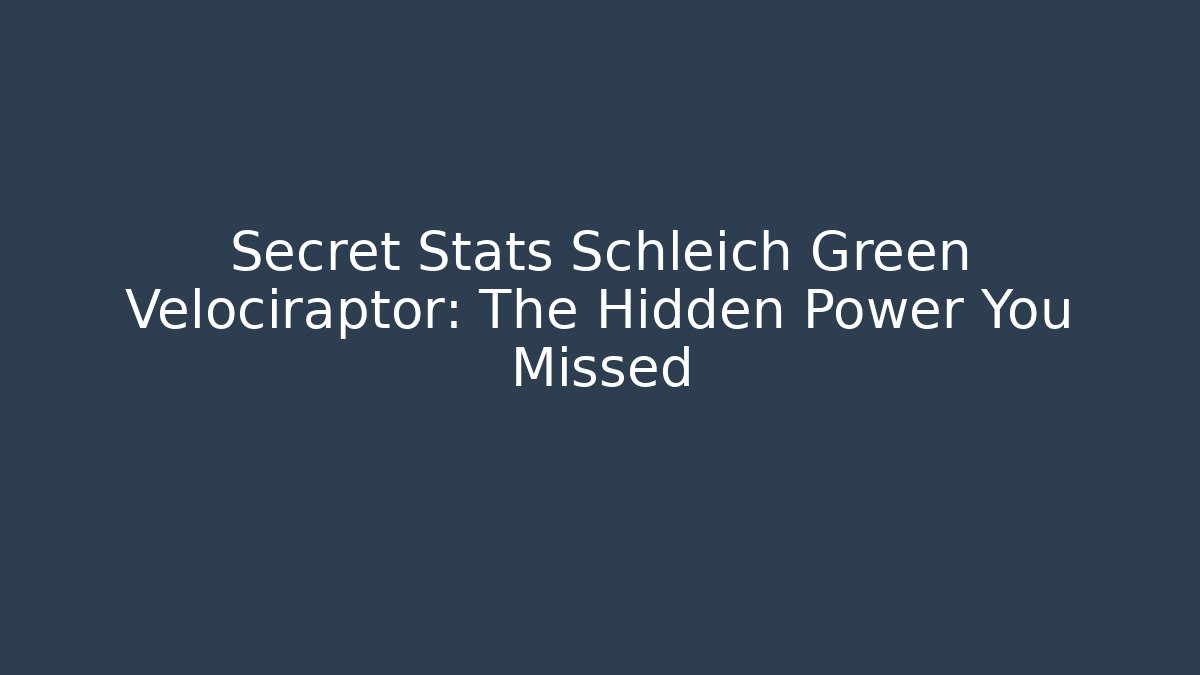 Secret Stats Schleich Green Velociraptor: The Hidden Power You Missed