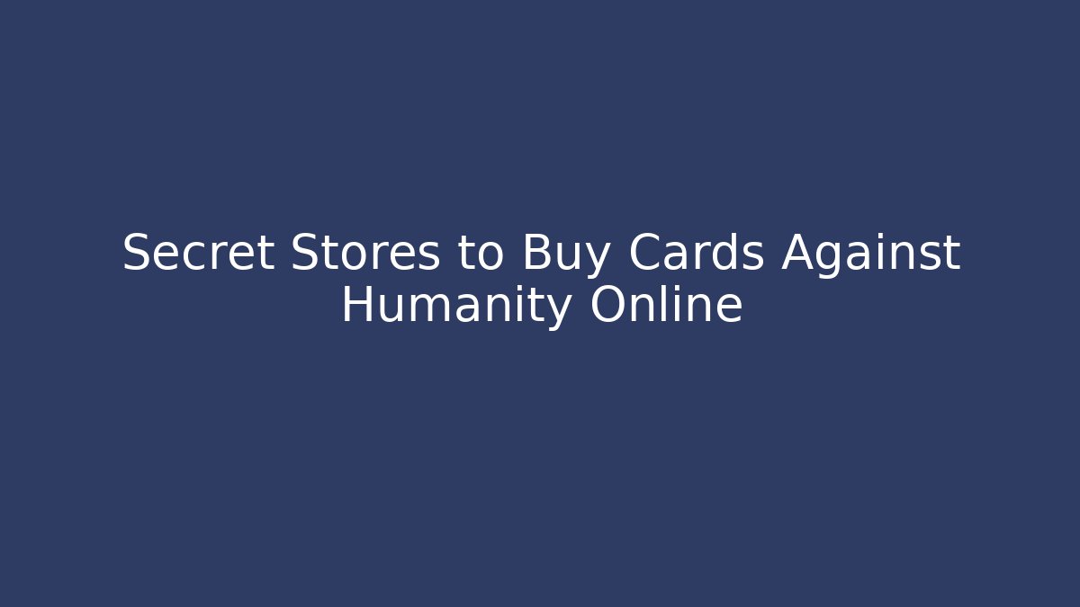Secret Stores to Buy Cards Against Humanity Online