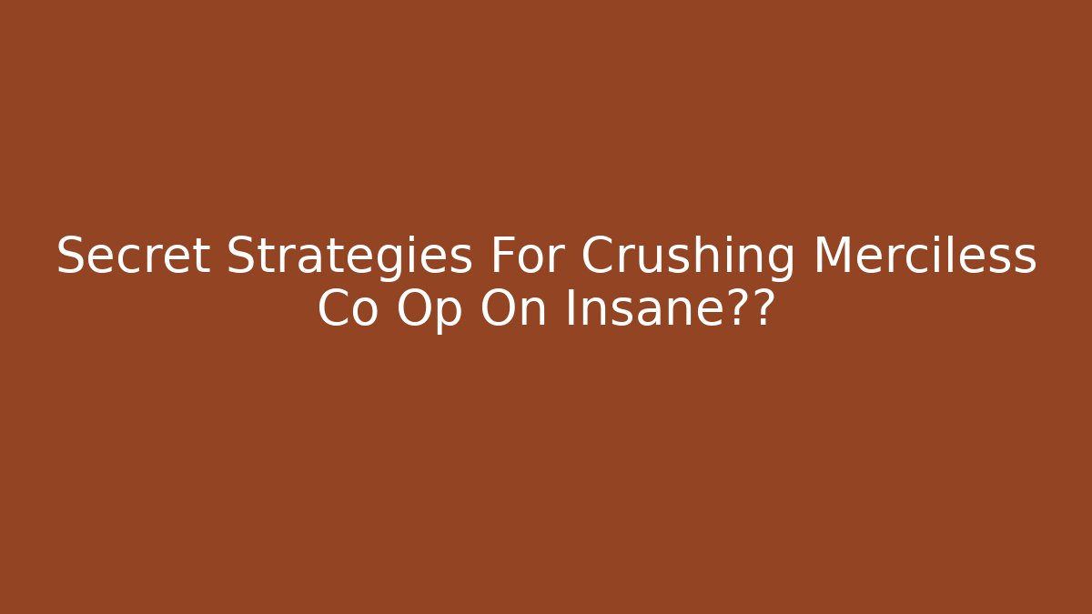 Secret Strategies For Crushing Merciless Co Op On Insane难度