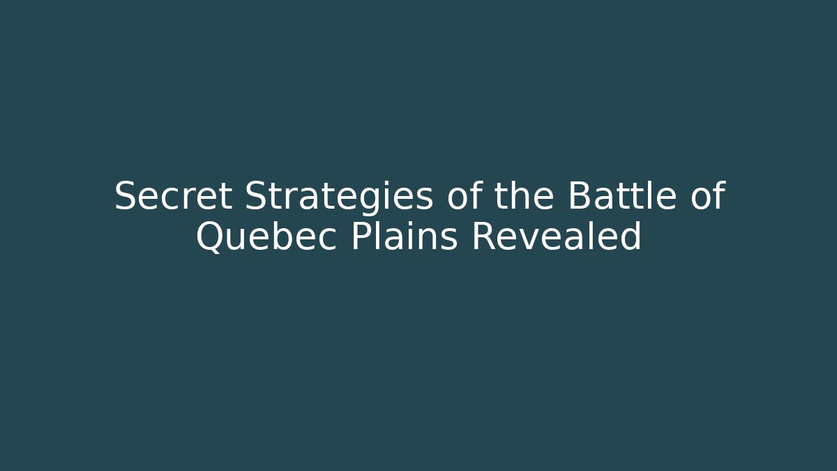Secret Strategies of the Battle of Quebec Plains Revealed