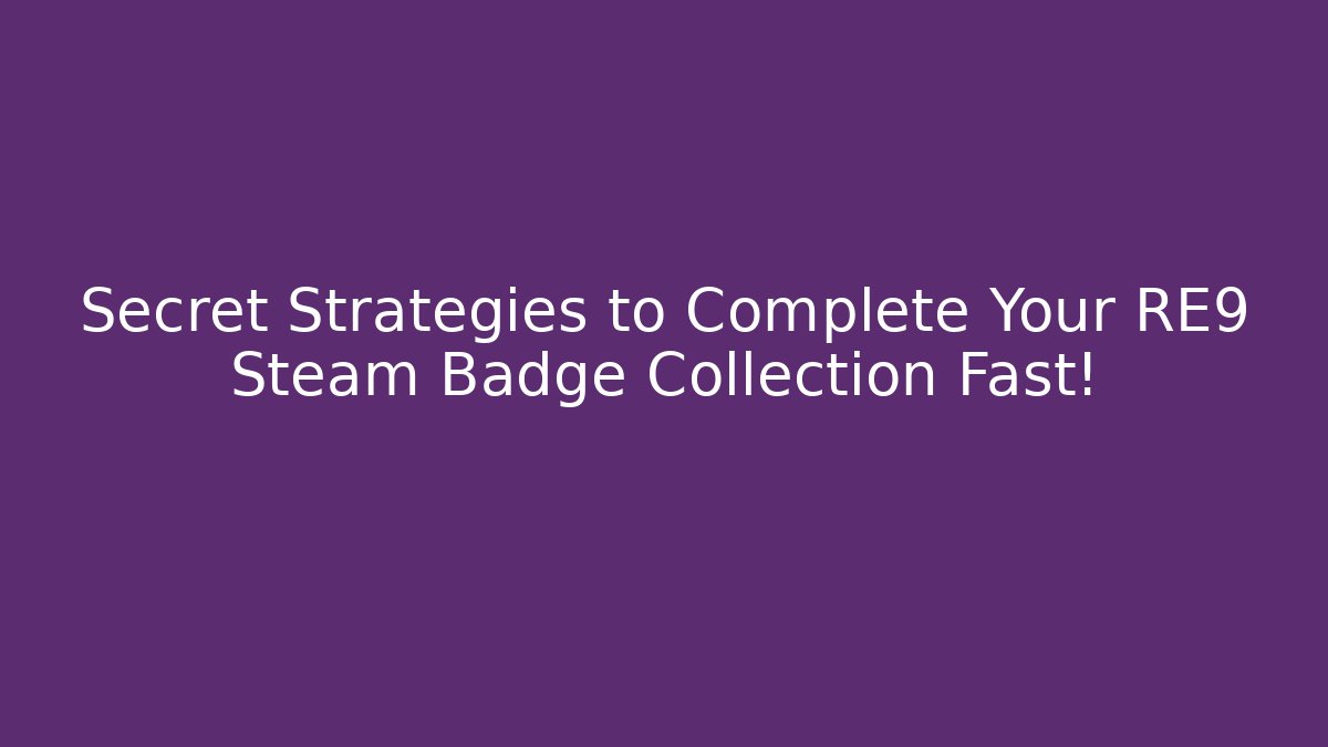 Secret Strategies to Complete Your RE9 Steam Badge Collection Fast!