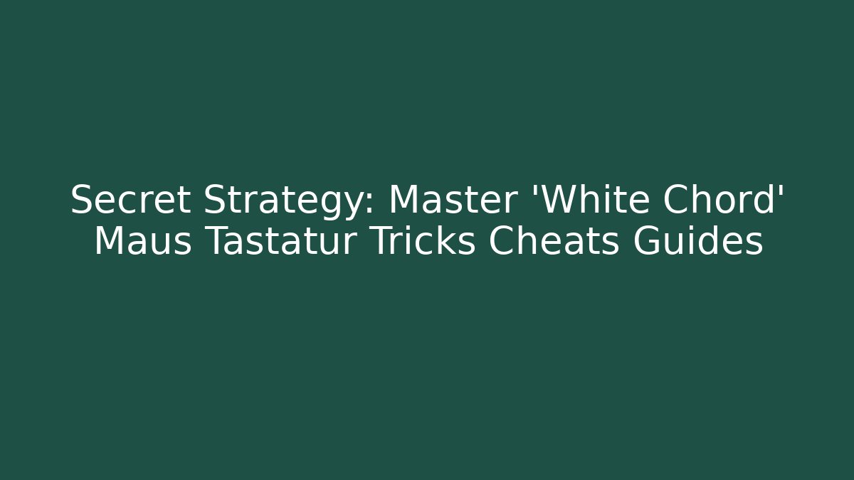 Secret Strategy: Master 'White Chord' Maus Tastatur Tricks Cheats Guides