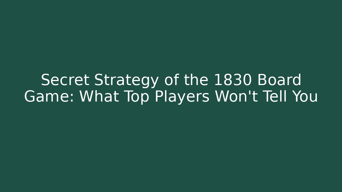 Secret Strategy of the 1830 Board Game: What Top Players Won’t Tell You