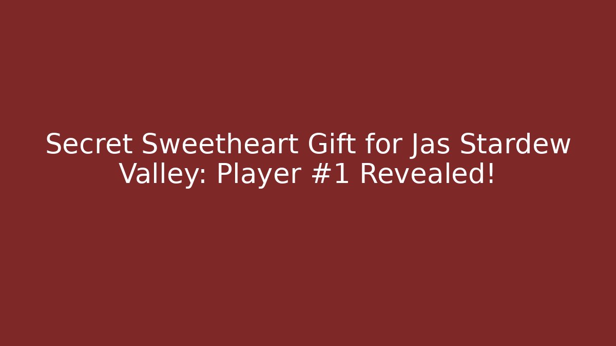 Secret Sweetheart Gift for Jas Stardew Valley: Player #1 Revealed!