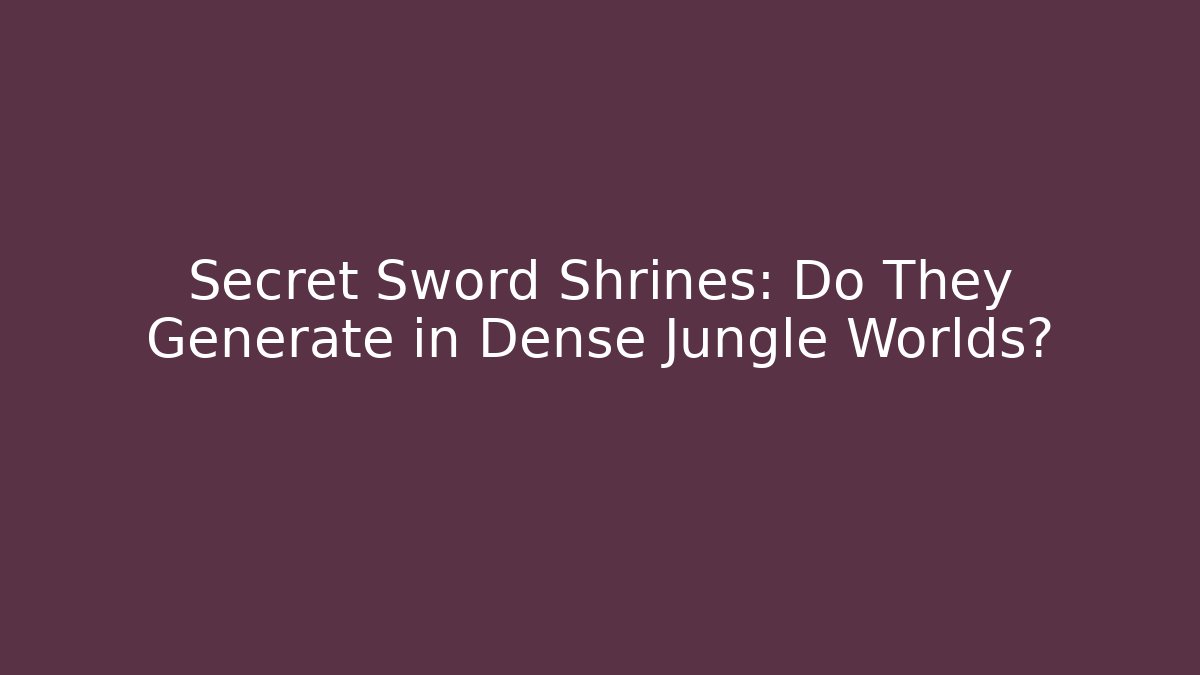 Secret Sword Shrines: Do They Generate in Dense Jungle Worlds?