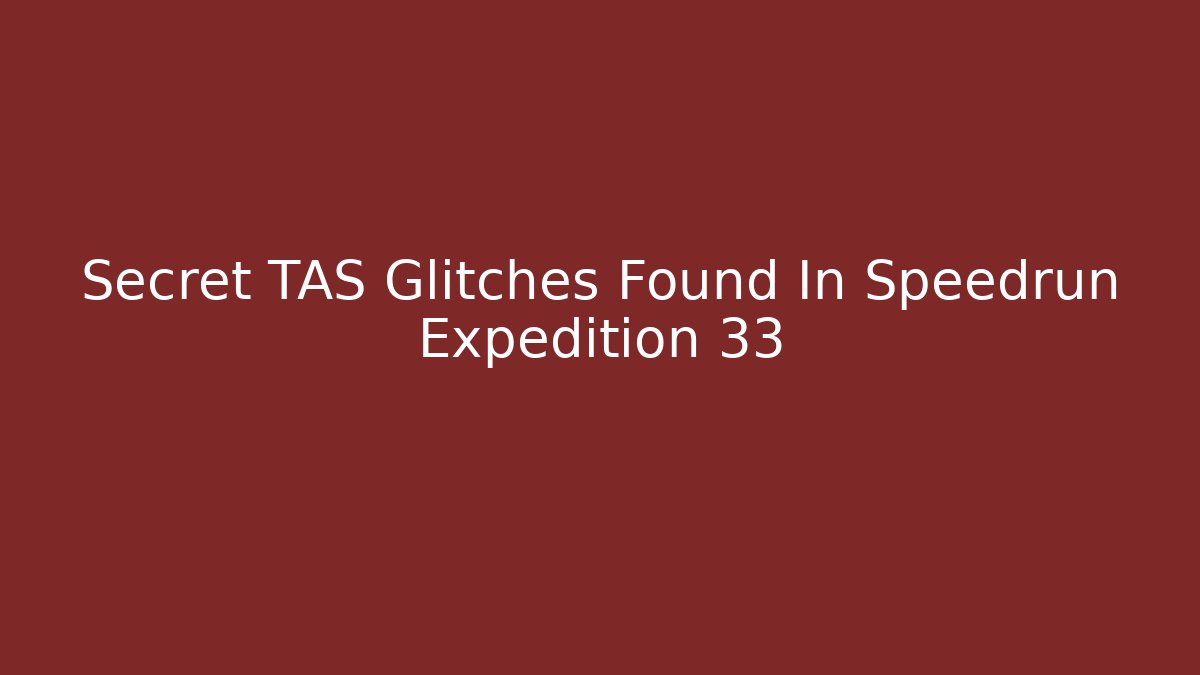 Secret TAS Glitches Found In Speedrun Expedition 33
