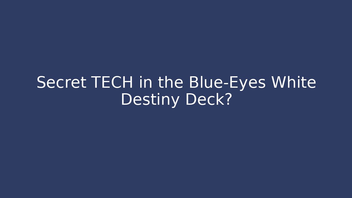 Secret TECH in the Blue-Eyes White Destiny Deck?