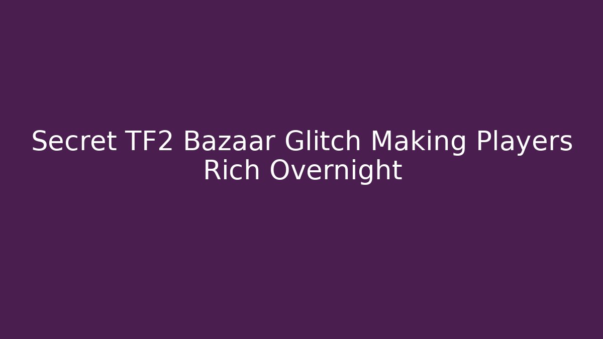 Secret TF2 Bazaar Glitch Making Players Rich Overnight